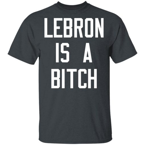 Lebron Is A Bitch T-Shirts, Hoodies, Long Sleeve 3