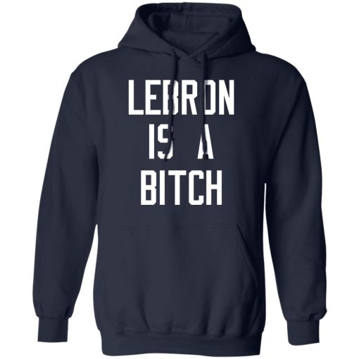 Lebron Is A Bitch T-Shirts, Hoodies, Long Sleeve 22