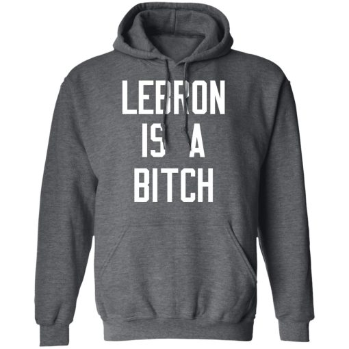Lebron Is A Bitch T-Shirts, Hoodies, Long Sleeve 23
