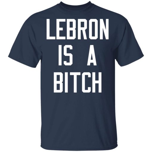Lebron Is A Bitch T-Shirts, Hoodies, Long Sleeve 6