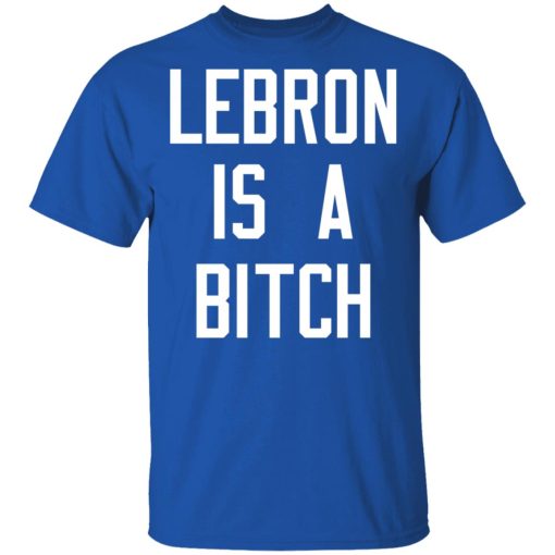 Lebron Is A Bitch T-Shirts, Hoodies, Long Sleeve 7