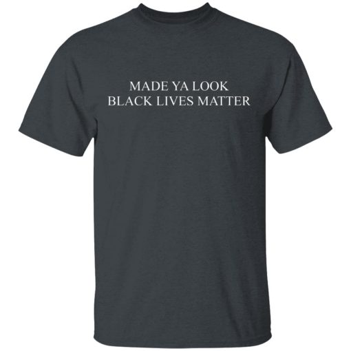 Made Ya Look Black Lives Matter T-Shirts, Hoodies, Long Sleeve 4