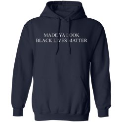 Made Ya Look Black Lives Matter T-Shirts, Hoodies, Long Sleeve 45