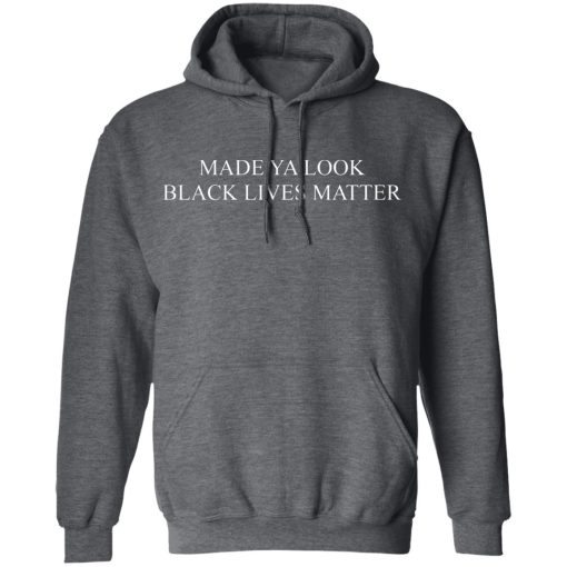 Made Ya Look Black Lives Matter T-Shirts, Hoodies, Long Sleeve 24