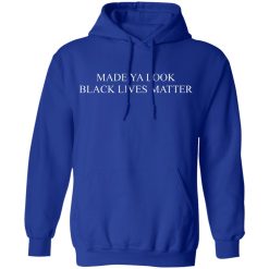Made Ya Look Black Lives Matter T-Shirts, Hoodies, Long Sleeve 50