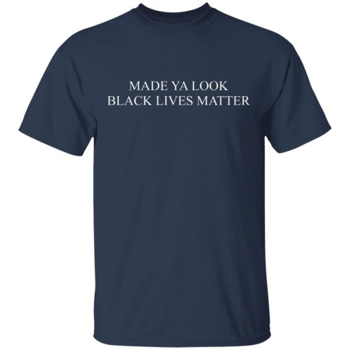 Made Ya Look Black Lives Matter T-Shirts, Hoodies, Long Sleeve 6