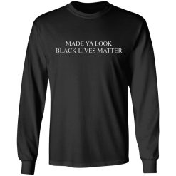 Made Ya Look Black Lives Matter T-Shirts, Hoodies, Long Sleeve 41