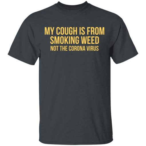 My Cough Is From Smoking Weed Not The Corona Virus T-Shirts, Hoodies, Long Sleeve 3
