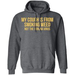 My Cough Is From Smoking Weed Not The Corona Virus T-Shirts, Hoodies, Long Sleeve 47