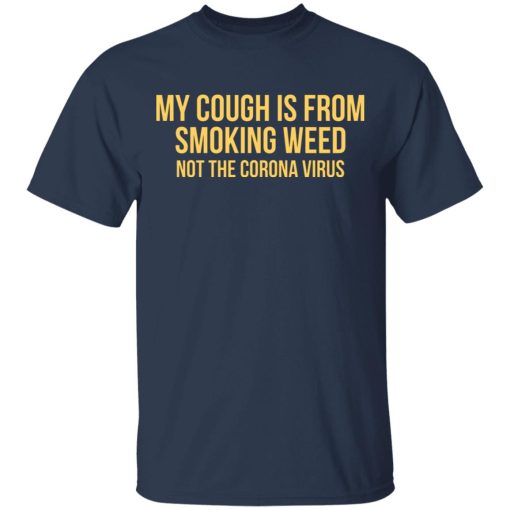 My Cough Is From Smoking Weed Not The Corona Virus T-Shirts, Hoodies, Long Sleeve 6