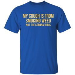 My Cough Is From Smoking Weed Not The Corona Virus T-Shirts, Hoodies, Long Sleeve 32