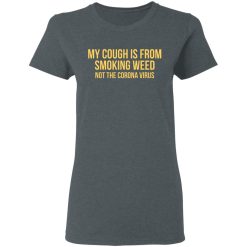 My Cough Is From Smoking Weed Not The Corona Virus T-Shirts, Hoodies, Long Sleeve 36