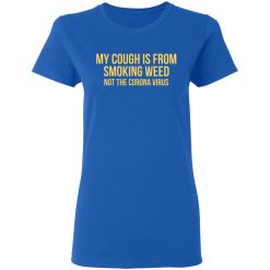 My Cough Is From Smoking Weed Not The Corona Virus T-Shirts, Hoodies, Long Sleeve 39
