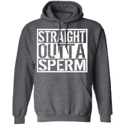 Straight Outta Sperm T-Shirts, Hoodies, Long Sleeve 47