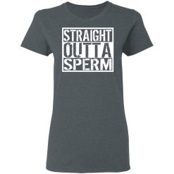 Straight Outta Sperm T-Shirts, Hoodies, Long Sleeve 35