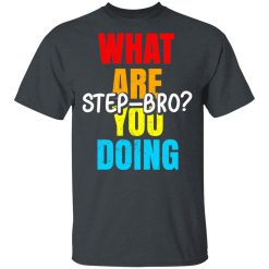 What Are You Doing Step Bro TypeHeat T-Shirts, Hoodies, Long Sleeve 27