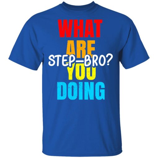 What Are You Doing Step Bro TypeHeat T-Shirts, Hoodies, Long Sleeve 7