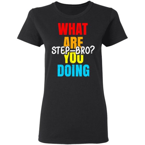 What Are You Doing Step Bro TypeHeat T-Shirts, Hoodies, Long Sleeve 9