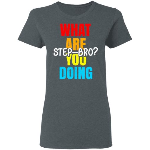What Are You Doing Step Bro TypeHeat T-Shirts, Hoodies, Long Sleeve 11