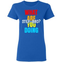 What Are You Doing Step Bro TypeHeat T-Shirts, Hoodies, Long Sleeve 39