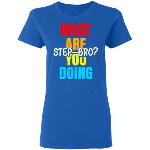 What Are You Doing Step Bro TypeHeat T-Shirts, Hoodies, Long Sleeve 15