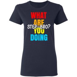 What Are You Doing Step Bro TypeHeat T-Shirts, Hoodies, Long Sleeve 37