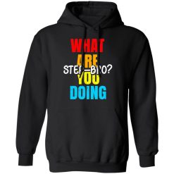 What Are You Doing Step Bro TypeHeat T-Shirts, Hoodies, Long Sleeve 43