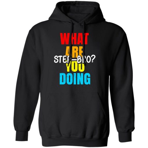 What Are You Doing Step Bro TypeHeat T-Shirts, Hoodies, Long Sleeve 19