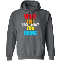 What Are You Doing Step Bro TypeHeat T-Shirts, Hoodies, Long Sleeve 47
