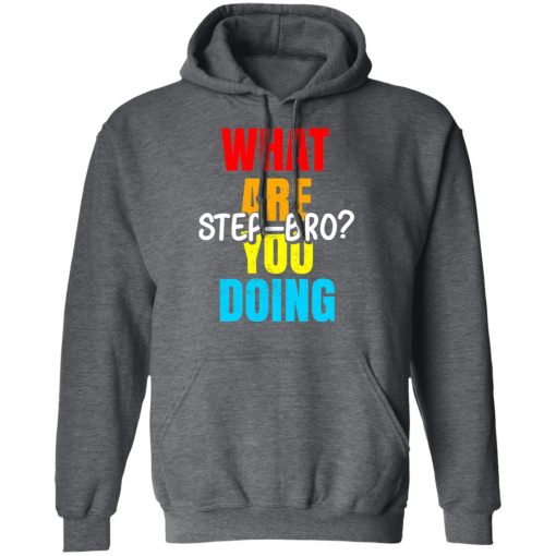 What Are You Doing Step Bro TypeHeat T-Shirts, Hoodies, Long Sleeve 23