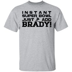 Instant Super Bowl Just Add Brady Tom Brady T-Shirts, Hoodies, Long Sleeve 28