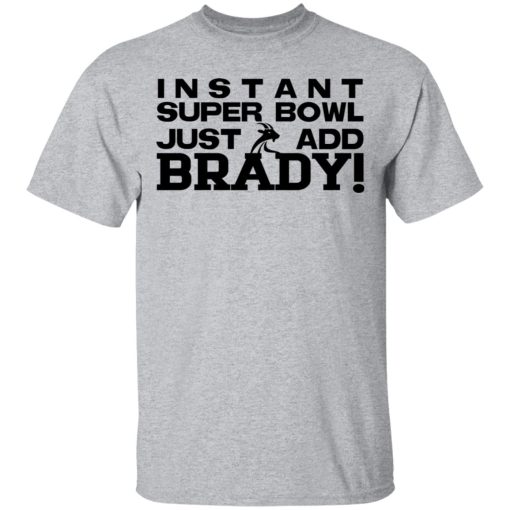 Instant Super Bowl Just Add Brady Tom Brady T-Shirts, Hoodies, Long Sleeve 6