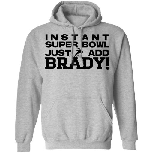 Instant Super Bowl Just Add Brady Tom Brady T-Shirts, Hoodies, Long Sleeve 20