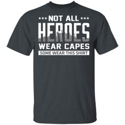 Not All Heroes Wear Capes Some Wear This Shirt, Hoodies, Long Sleeve 28