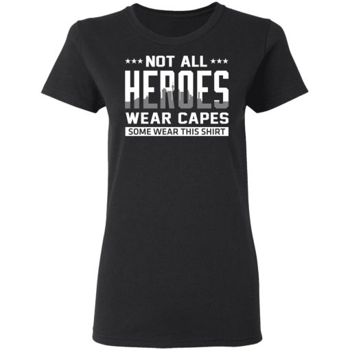 Not All Heroes Wear Capes Some Wear This Shirt, Hoodies, Long Sleeve 9