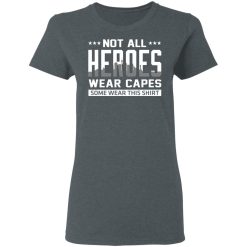 Not All Heroes Wear Capes Some Wear This Shirt, Hoodies, Long Sleeve 35
