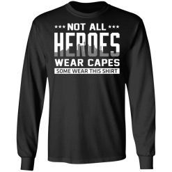 Not All Heroes Wear Capes Some Wear This Shirt, Hoodies, Long Sleeve 42