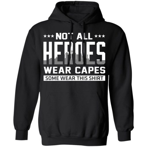 Not All Heroes Wear Capes Some Wear This Shirt, Hoodies, Long Sleeve 19