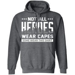 Not All Heroes Wear Capes Some Wear This Shirt, Hoodies, Long Sleeve 48