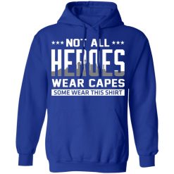 Not All Heroes Wear Capes Some Wear This Shirt, Hoodies, Long Sleeve 50