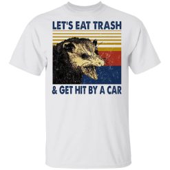 Opossum Let's Eat Trash & Get Hit By A Car T-Shirts, Hoodies, Long Sleeve 25
