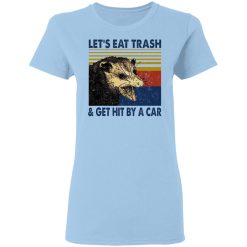 Opossum Let's Eat Trash & Get Hit By A Car T-Shirts, Hoodies, Long Sleeve 29