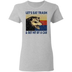 Opossum Let's Eat Trash & Get Hit By A Car T-Shirts, Hoodies, Long Sleeve 33
