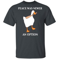 Peace Was Never An Option Goose Shirts, Hoodies, Long Sleeve 27