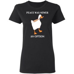 Peace Was Never An Option Goose Shirts, Hoodies, Long Sleeve 33