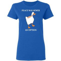 Peace Was Never An Option Goose Shirts, Hoodies, Long Sleeve 39