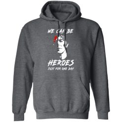 We Can Be Heroes Just For One Day - David Bowie T-Shirts, Hoodies, Long Sleeve 47