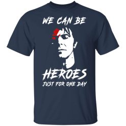 We Can Be Heroes Just For One Day - David Bowie T-Shirts, Hoodies, Long Sleeve 29