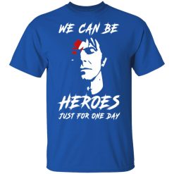 We Can Be Heroes Just For One Day - David Bowie T-Shirts, Hoodies, Long Sleeve 31