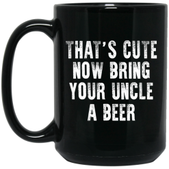 That's Cute Now Bring Your Uncle A Beer Mug 5